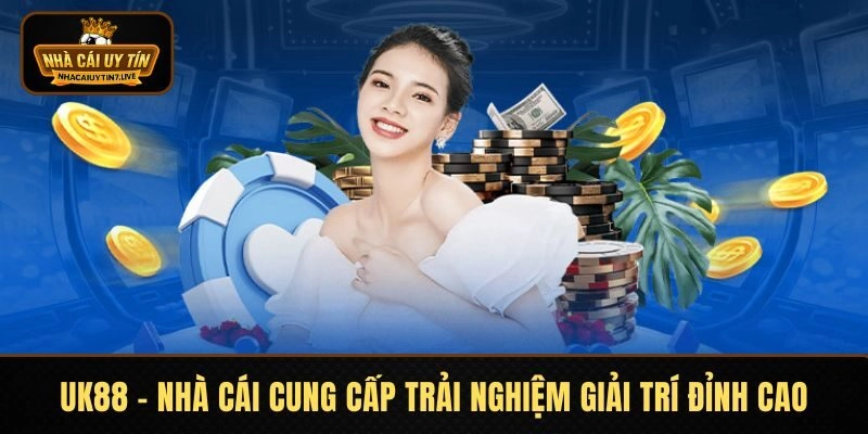 UK88 - Nhà Cái Cung Cấp Trải Nghiệm Giải Trí Đỉnh Cao